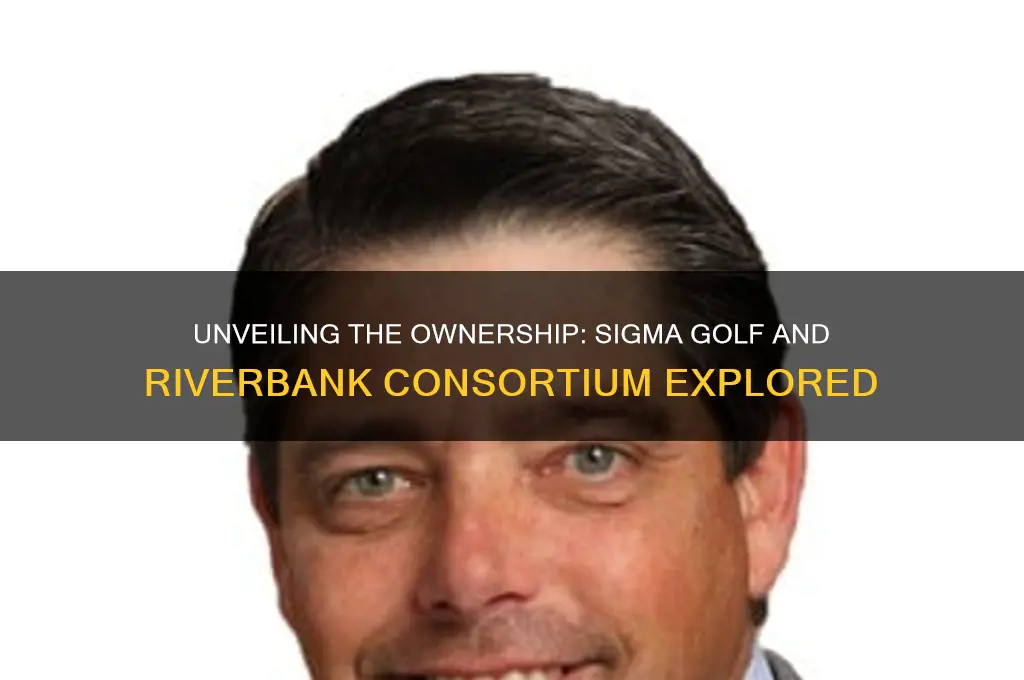 who owns sigma golf-riverbank consortium