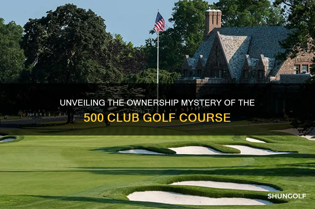 who owns the 500 club golf course