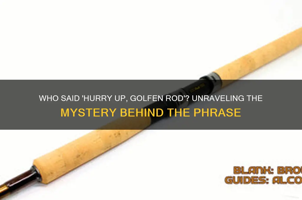 who said hutry up golfen rod