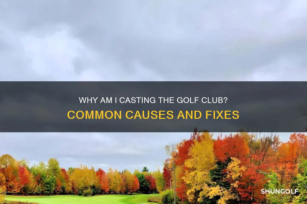 why am i casting the golf club