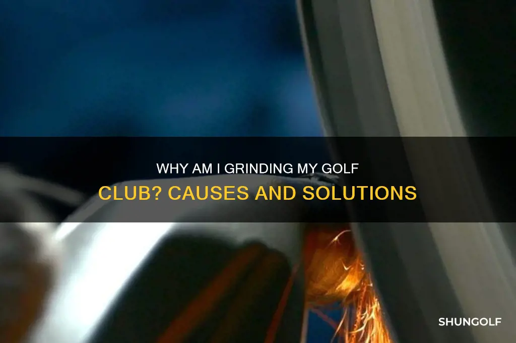 why am i grinding my golf club