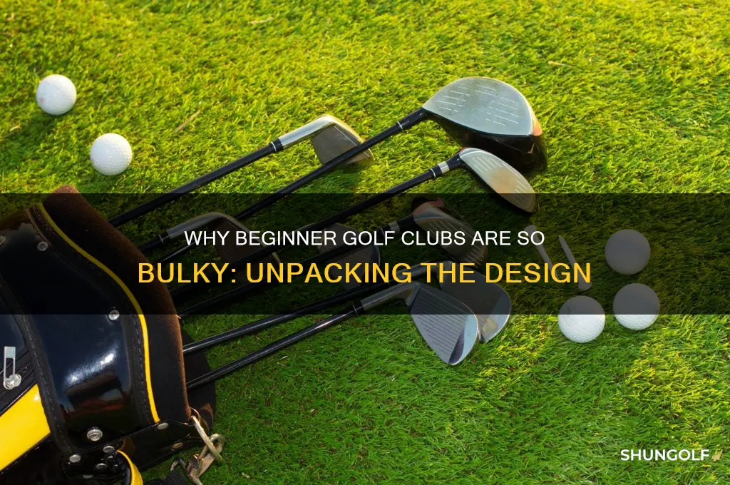 why are beginner golf clubs so bulky