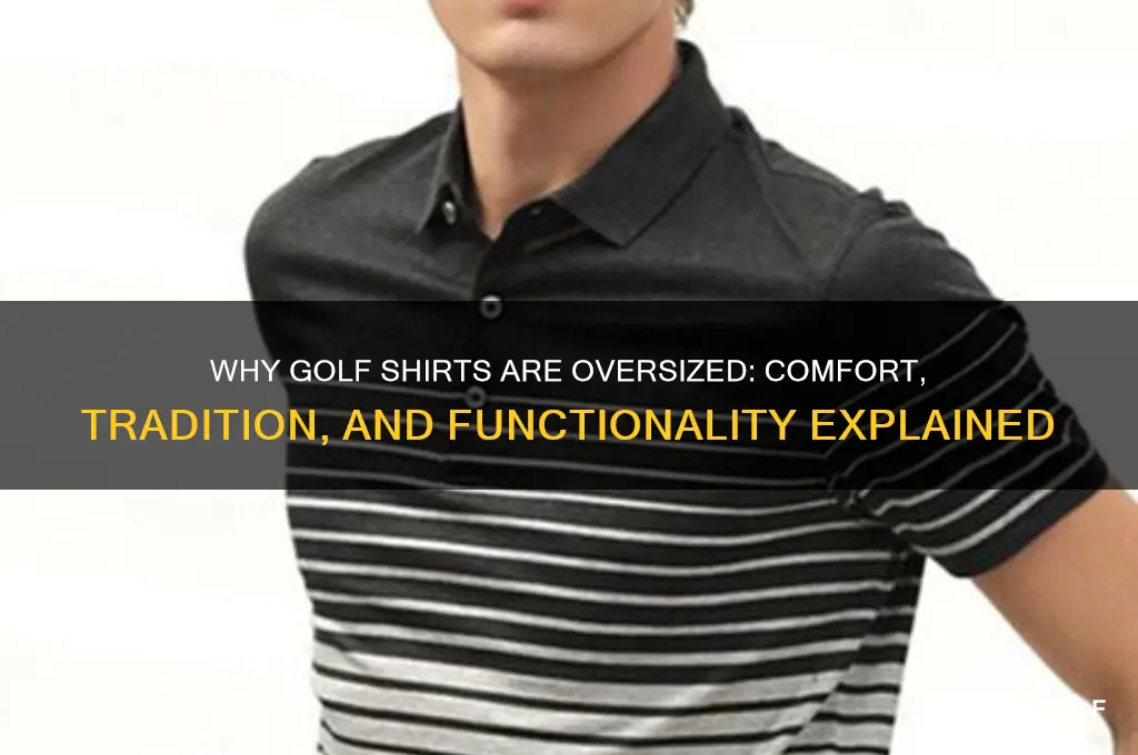 why are golf shirts so big