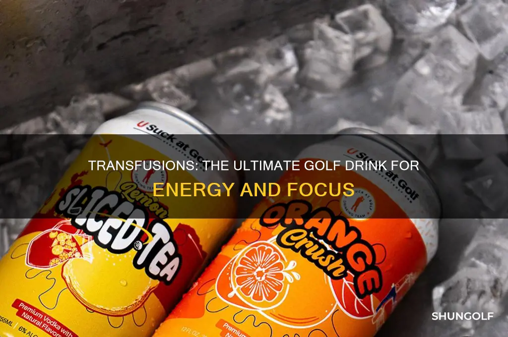 why are transfusions a golf drink