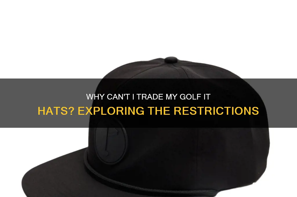 why cant i trade my golf it hats