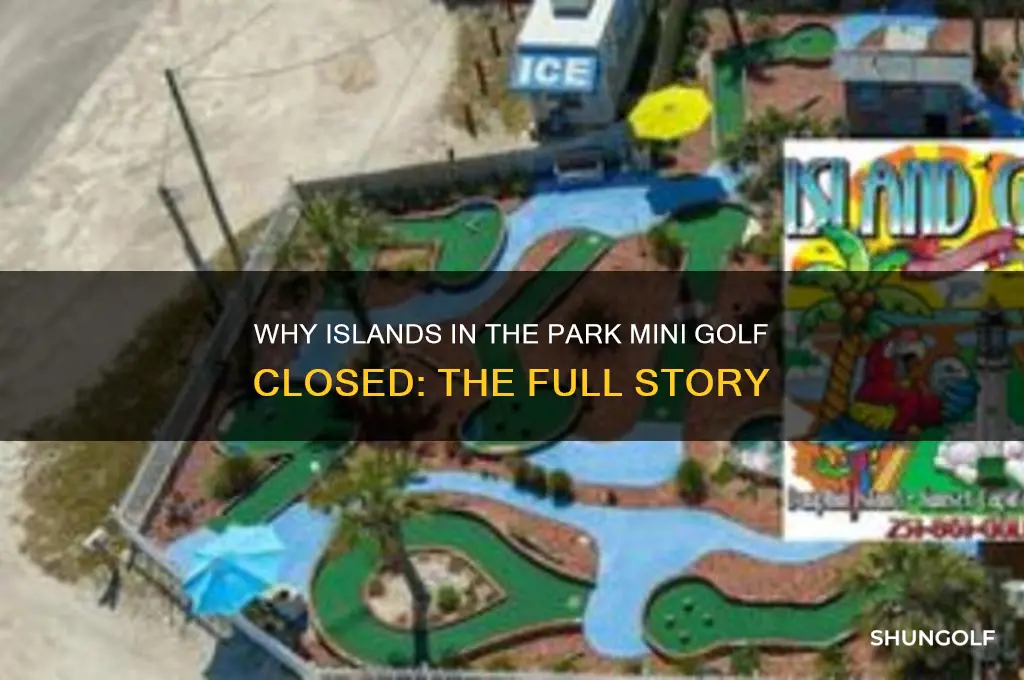 why did islands in the park mini golf close