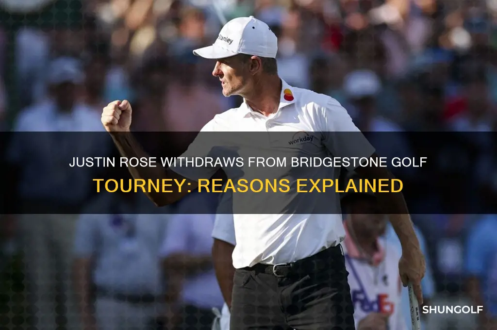why did justin rose withdraw from the bridgestone golf tourney