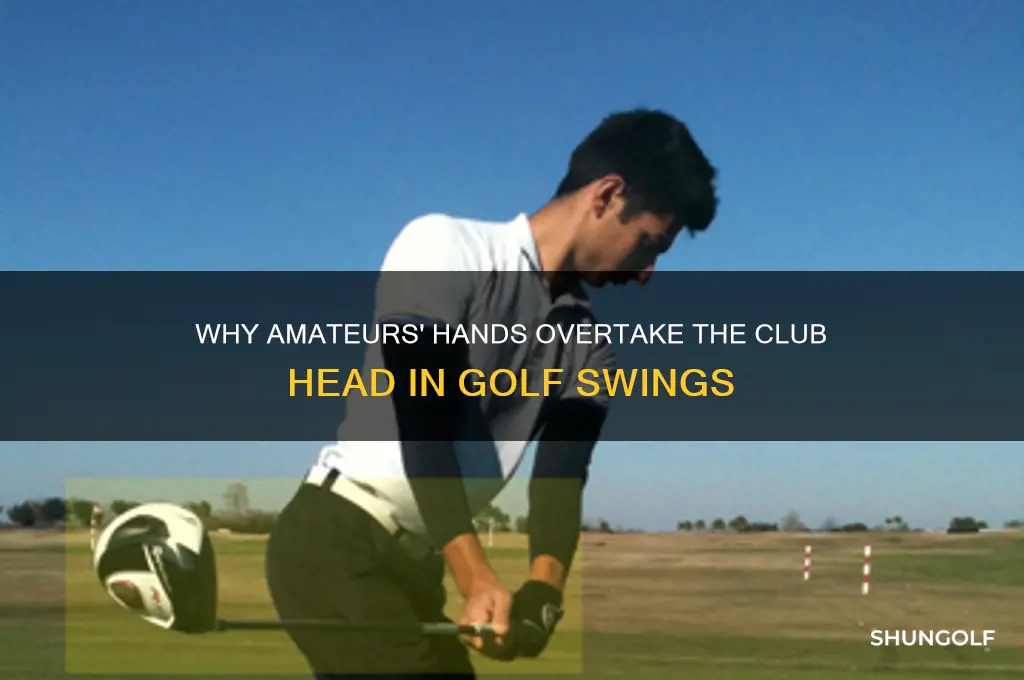 why do amatuers hands pass club head in golf swing