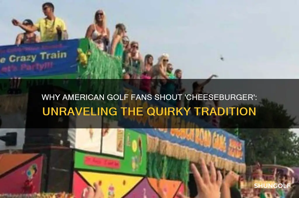 why do american golf fans shout cheeseburger