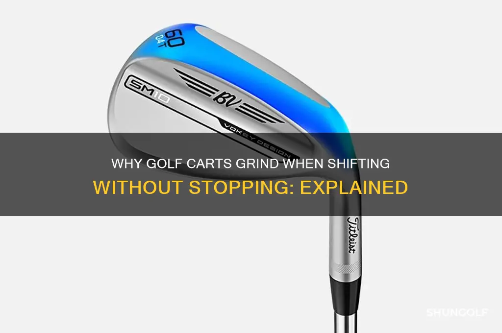 why do golf cars grind if you shift without stopping