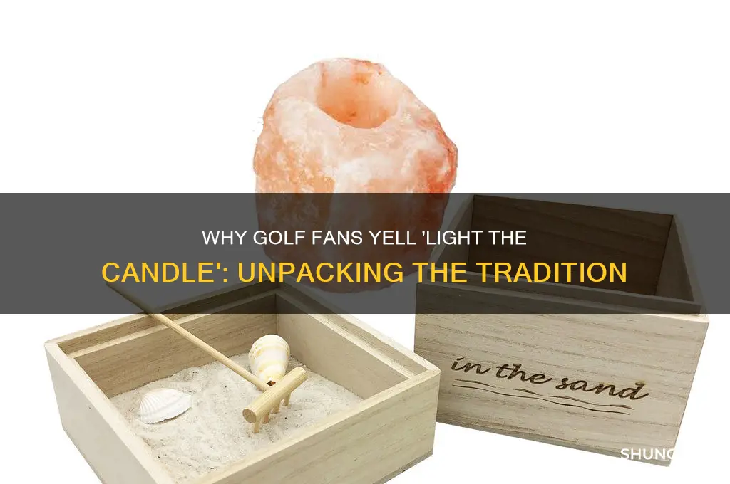 why do golf fans yell light the candle