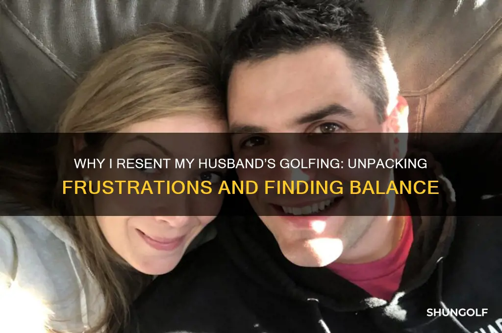 why do i hate my husband golfing