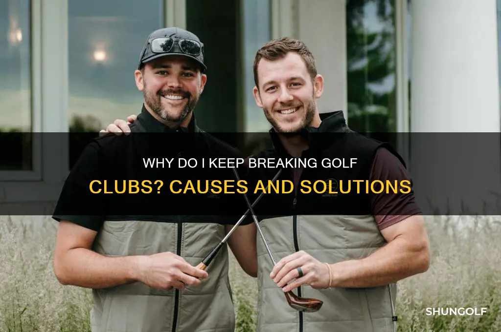 why do i keep breaking golf clubs