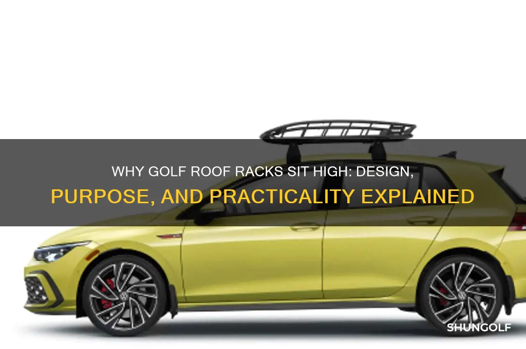 why does golf roof rack sit so high