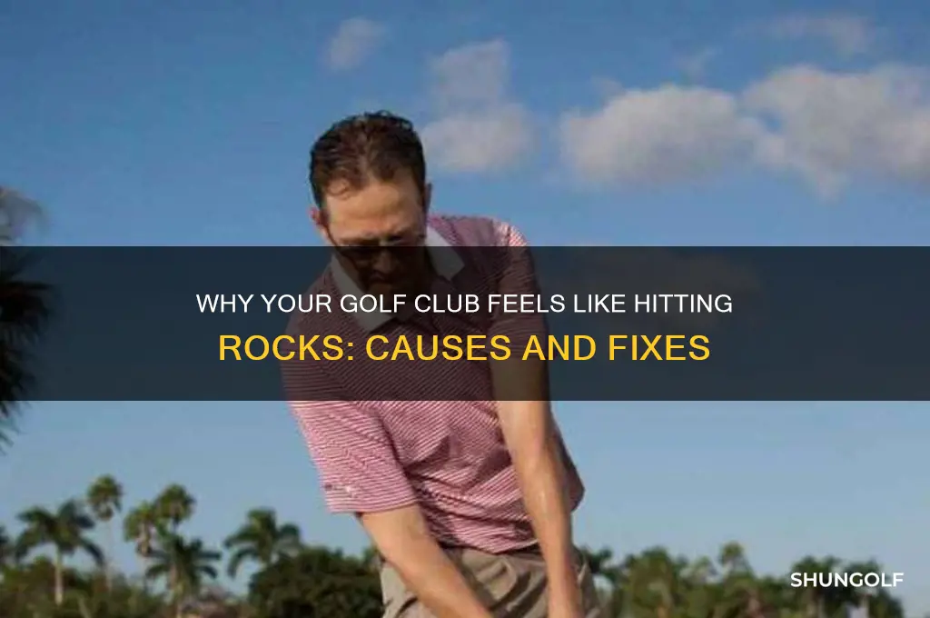 why does my golf club feel like im hitting rocks