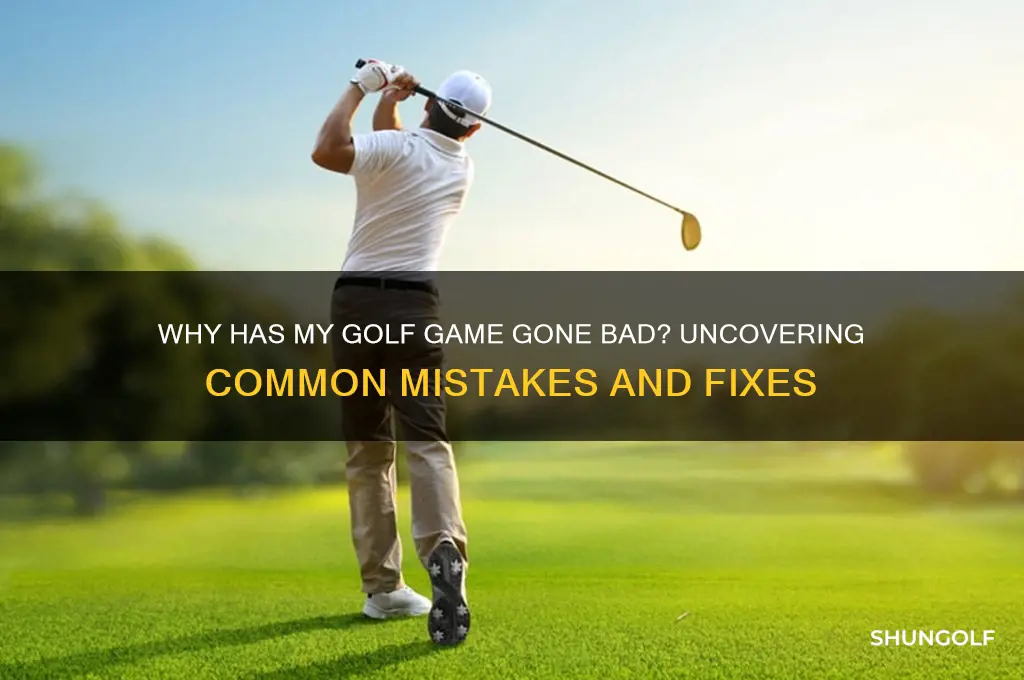 why has my golf game gone bad