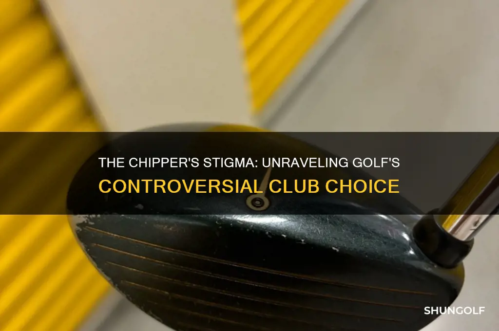 why is a chipper looked down upon in golf