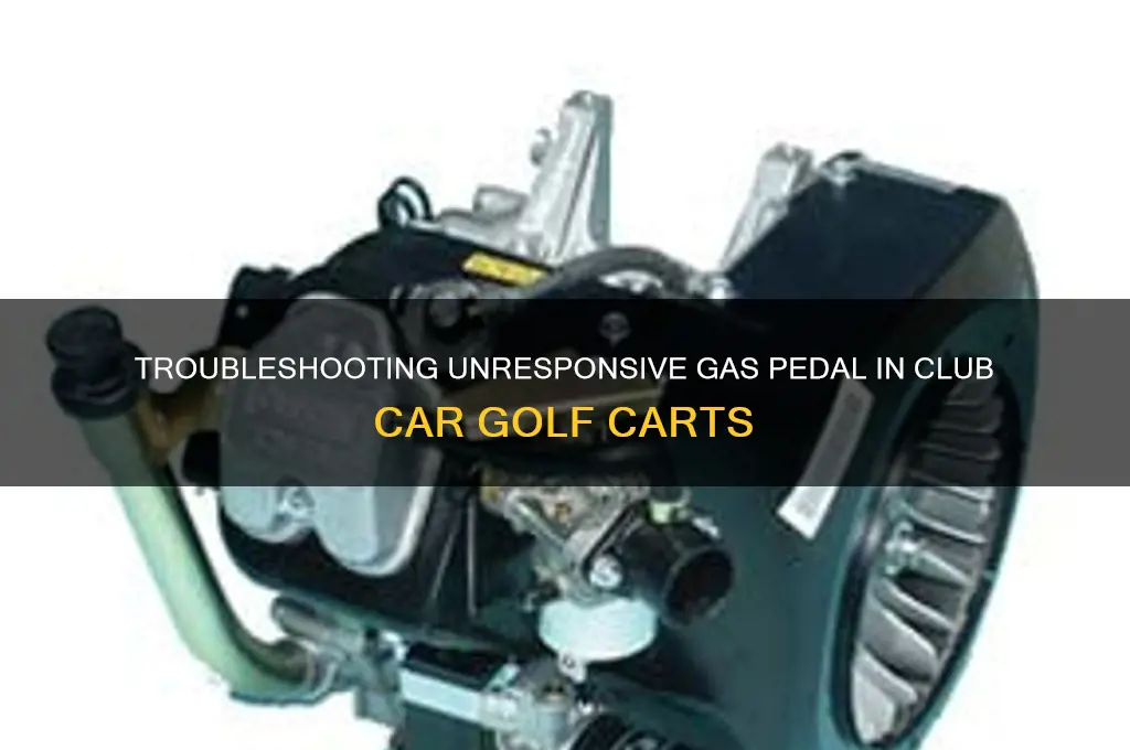why is my club car golf carts gas pedal unresponsive
