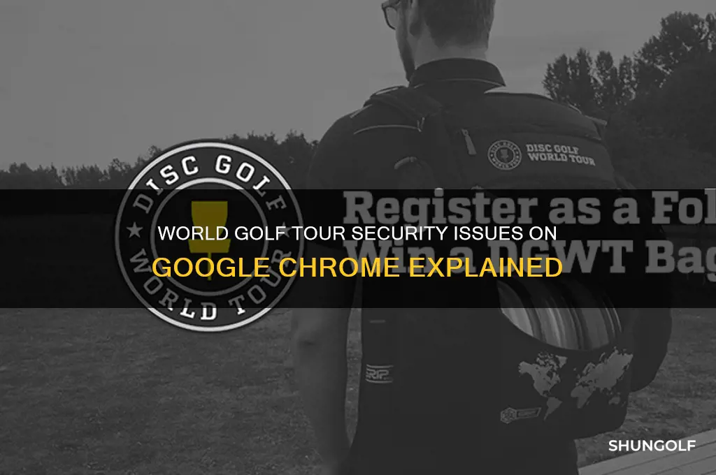 why is world golf tour not secure on goggle chrome