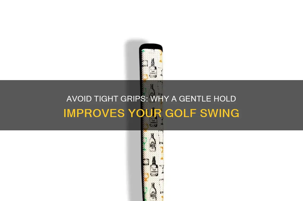 why shouldnt you grip golf clubs hard