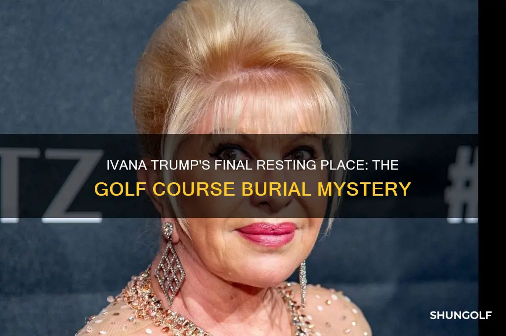 why was ivana trump buried at a golf course