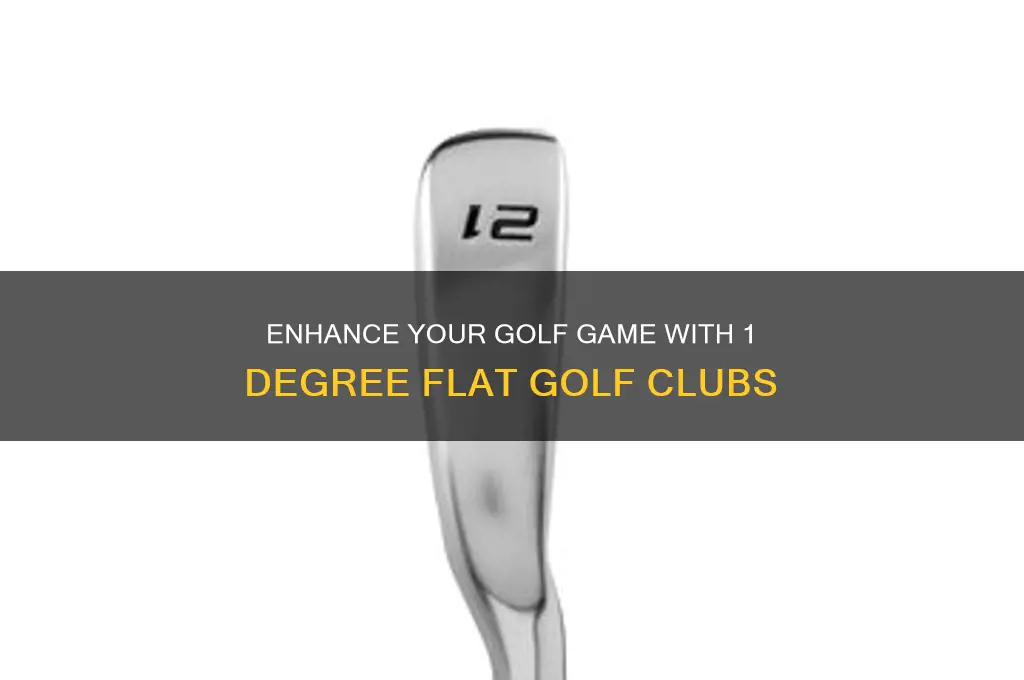 why would a person use 1 degree flat golf clubs