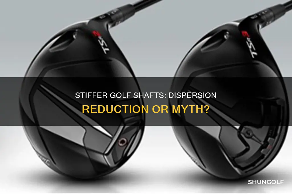 will a stiffer golf shaft reduce dispersion