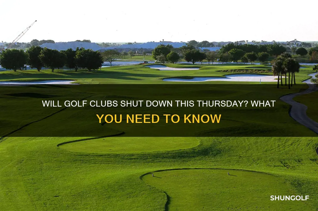 will golf clubs close on thursday