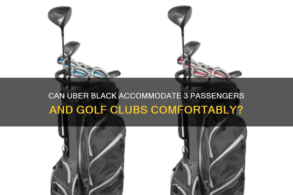 will uber black fit 3 people and golf clubs